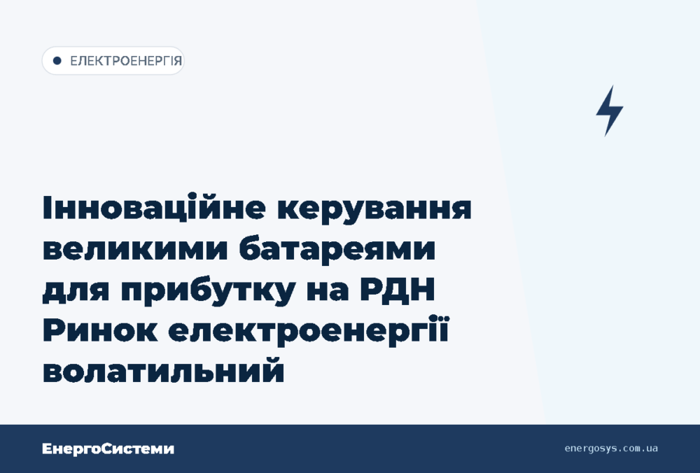 Інноваційне керування великими батареями для прибутку на РДН Ринок електроенергії волатильний