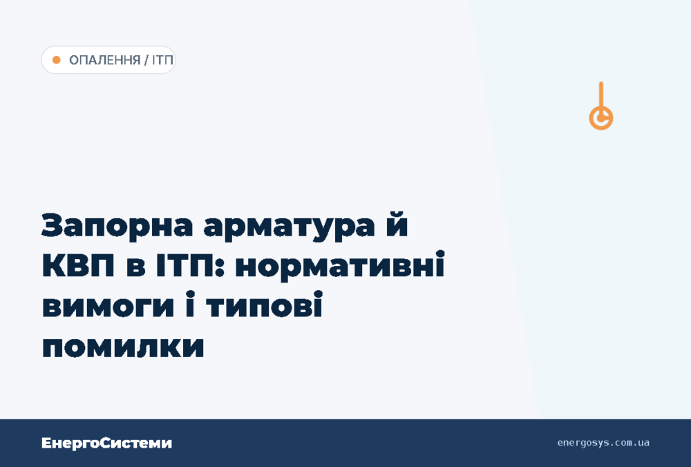 Запорна арматура й КВП в ІТП: нормативні вимоги і типові помилки
