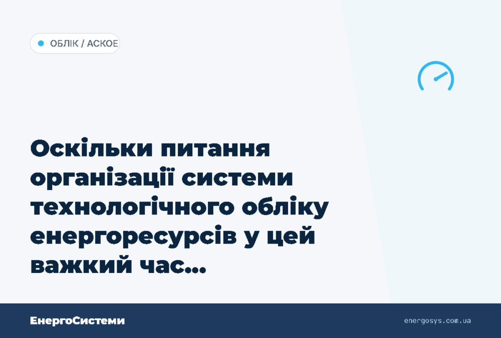 Оскільки питання організації системи технологічного обліку енергоресурсів у цей важкий час…